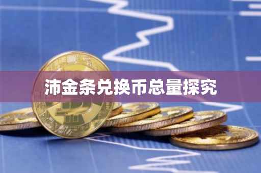 沛金条兑换币总量探究