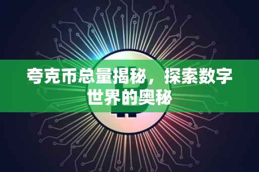 夸克币总量揭秘，探索数字世界的奥秘