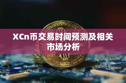 XCn币交易时间预测及相关市场分析