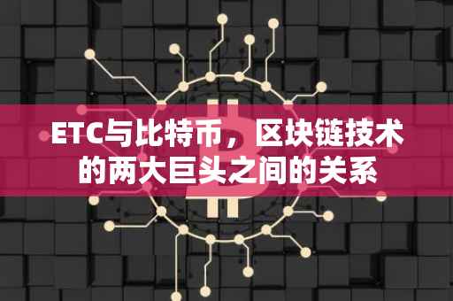 ETC与比特币，区块链技术的两大巨头之间的关系