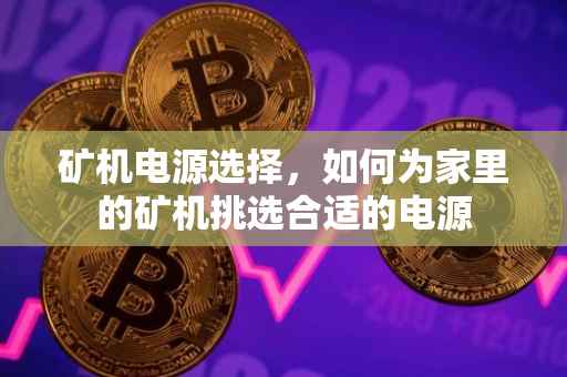 矿机电源选择，如何为家里的矿机挑选合适的电源
