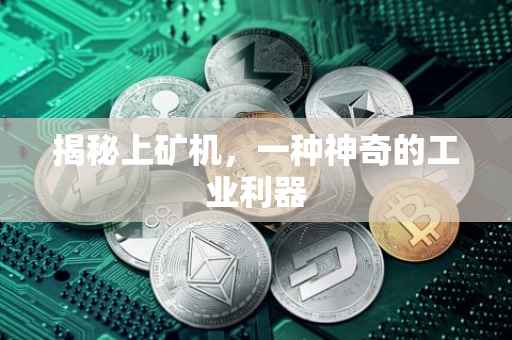 揭秘上矿机，一种神奇的工业利器