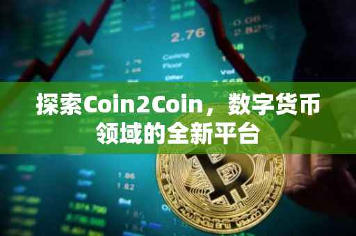 探索Coin2Coin，数字货币领域的全新平台