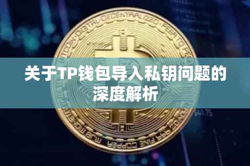 关于TP钱包导入私钥问题的深度解析