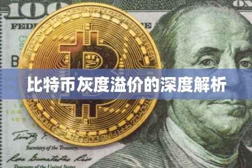 比特币灰度溢价的深度解析