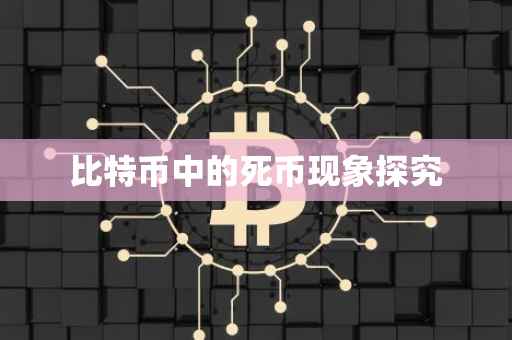 比特币中的死币现象探究