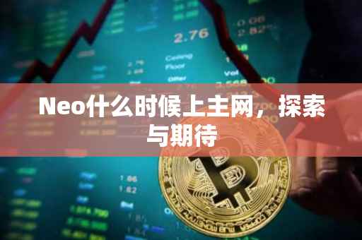 Neo什么时候上主网，探索与期待