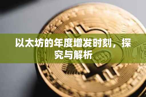 以太坊的年度增发时刻，探究与解析