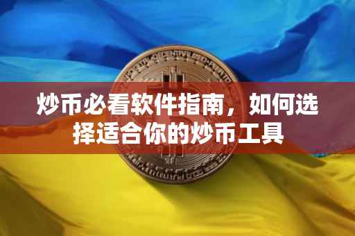 炒币必看软件指南，如何选择适合你的炒币工具