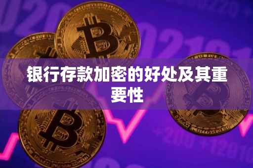 银行存款加密的好处及其重要性