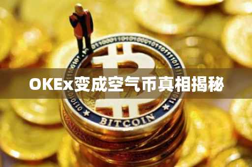 OKEx变成空气币真相揭秘