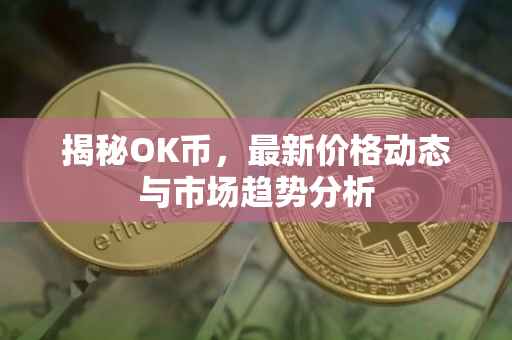 揭秘OK币，最新价格动态与市场趋势分析