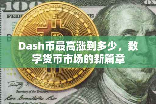 Dash币最高涨到多少，数字货币市场的新篇章