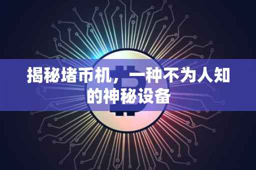 揭秘堵币机，一种不为人知的神秘设备