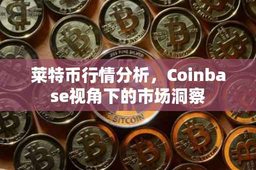 莱特币行情分析，Coinbase视角下的市场洞察