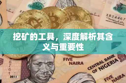 挖矿的工具，深度解析其含义与重要性