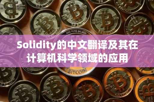 Solidity的中文翻译及其在计算机科学领域的应用