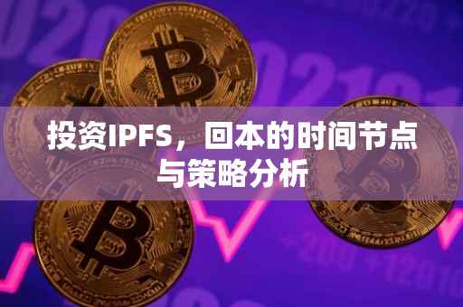 投资IPFS，回本的时间节点与策略分析