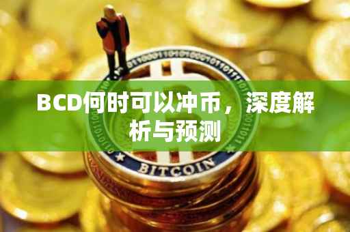 BCD何时可以冲币，深度解析与预测