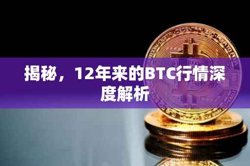 揭秘，12年来的BTC行情深度解析