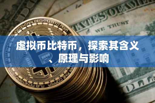 虚拟币比特币，探索其含义、原理与影响