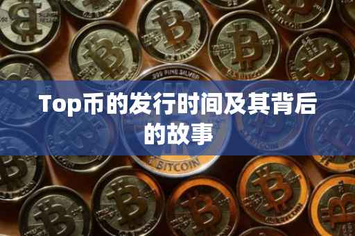 Top币的发行时间及其背后的故事