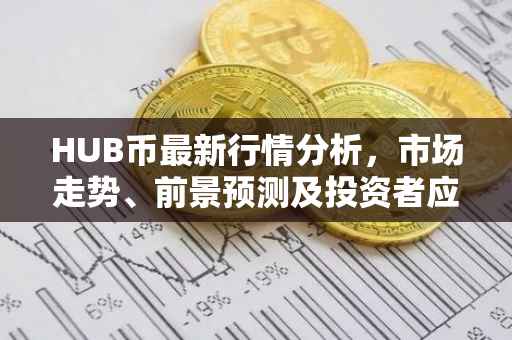 HUB币最新行情分析，市场走势、前景预测及投资者应对策略