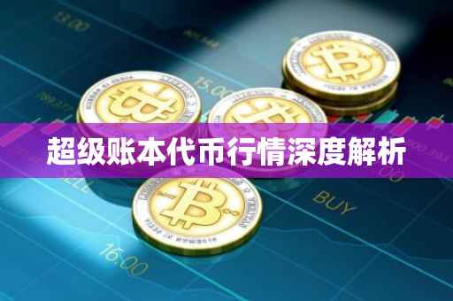 超级账本代币行情深度解析