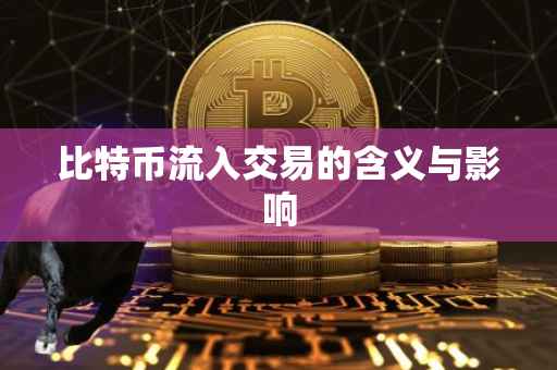 比特币流入交易的含义与影响