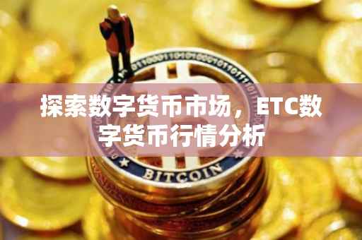 探索数字货币市场，ETC数字货币行情分析