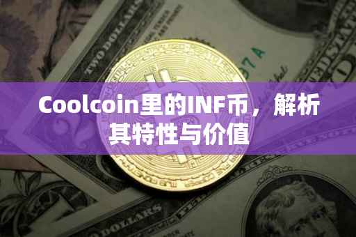 Coolcoin里的INF币，解析其特性与价值
