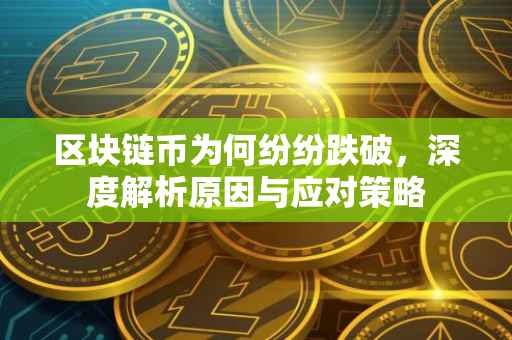 区块链币为何纷纷跌破，深度解析原因与应对策略