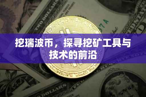 挖瑞波币，探寻挖矿工具与技术的前沿