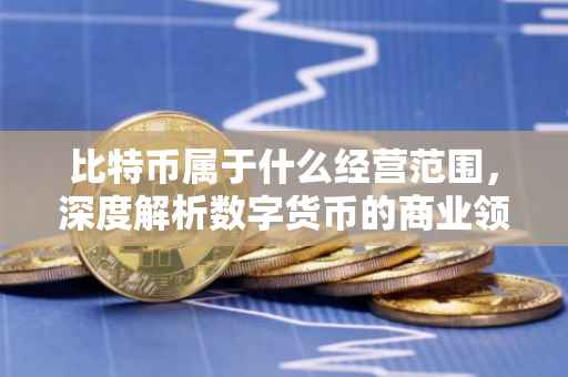 比特币属于什么经营范围，深度解析数字货币的商业领域