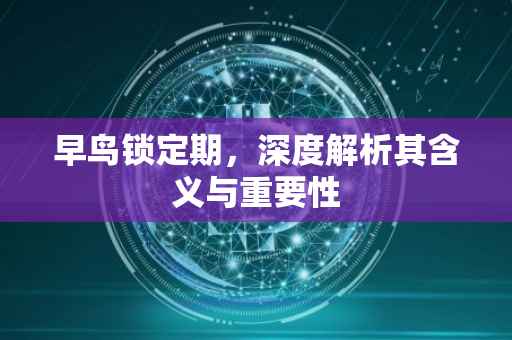 早鸟锁定期，深度解析其含义与重要性