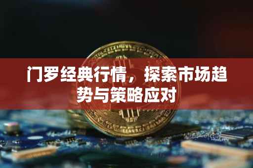 门罗经典行情，探索市场趋势与策略应对