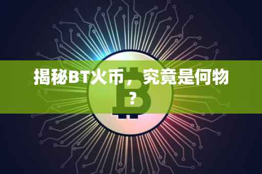 揭秘BT火币，究竟是何物？