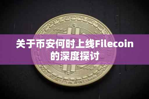 关于币安何时上线Filecoin的深度探讨