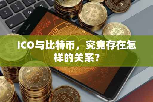 ICO与比特币，究竟存在怎样的关系？