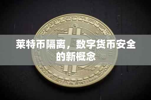 莱特币隔离，数字货币安全的新概念