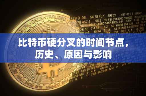 比特币硬分叉的时间节点，历史、原因与影响