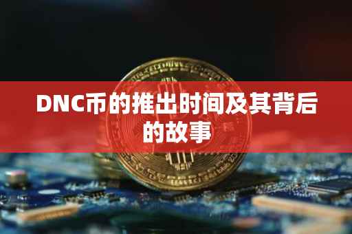 DNC币的推出时间及其背后的故事