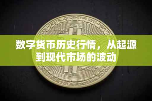 数字货币历史行情，从起源到现代市场的波动
