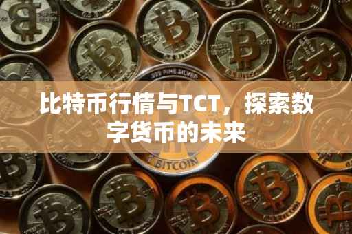 比特币行情与TCT，探索数字货币的未来