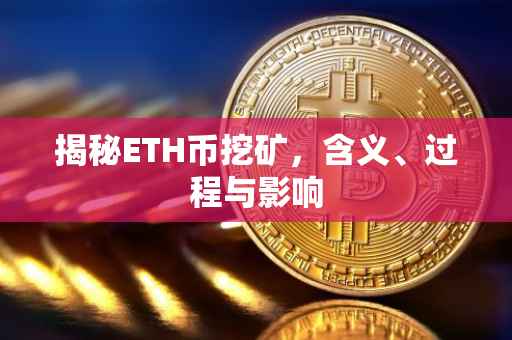 揭秘ETH币挖矿，含义、过程与影响