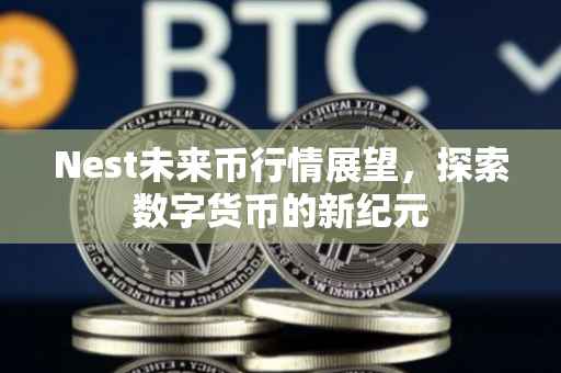 Nest未来币行情展望，探索数字货币的新纪元
