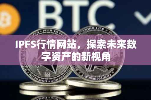 IPFS行情网站，探索未来数字资产的新视角
