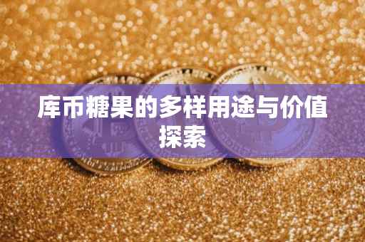 库币糖果的多样用途与价值探索