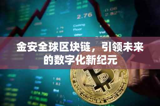 金安全球区块链，引领未来的数字化新纪元