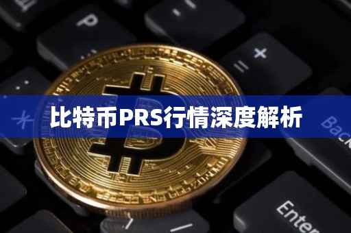 比特币PRS行情深度解析